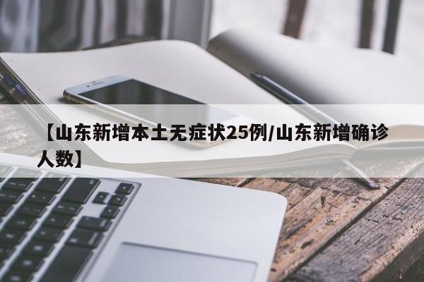 【山东新增本土无症状25例/山东新增确诊人数】